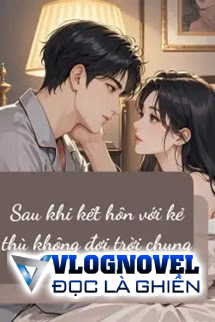 Sau Khi Kết Hôn Với Kẻ Thù Không Đội Trời Chung
